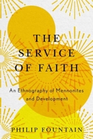 The Service of Faith: An Ethnography of Mennonites and Development 0228022487 Book Cover