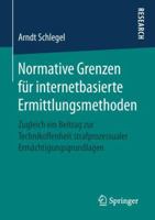 Normative Grenzen für internetbasierte Ermittlungsmethoden: Zugleich ein Beitrag zur Technikoffenheit strafprozessualer Ermächtigungsgrundlagen 3658251832 Book Cover