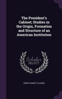 The President's Cabinet; Studies in the Origin, Formation and Structure of an American Institution 1355888743 Book Cover