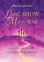 Lord, Show Me the Way: Daily Prayers for Lent and Holy Week 2025 (Ave Devotionals) 1646803582 Book Cover