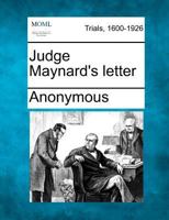 Judge Maynard's letter in regard to the contested senatorial election cases: to Hon. Robert Earl ... and Hon. David L. Follett. 124009938X Book Cover