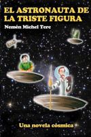 El astronauta de la triste figura: Novela c�smica 147009861X Book Cover