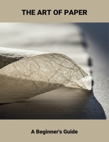 The Art Of Paper: A Beginner'S Guide B0FSLP226P Book Cover