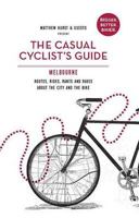 Casual Cyclist's Guide to Melbourne: Routes, Rides, Rants and Raves about the City and the Bike 1742707890 Book Cover