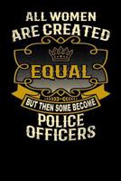 All Women Are Created Equal But Then Some Become Police Officers: Funny 6x9 Police Officer Notebook 1795148659 Book Cover