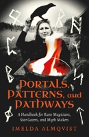 Portals, Patterns, and Pathways: A Handbook for Rune Magicians, Star Gazers, and Myth Makers 1917704194 Book Cover