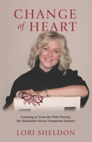 Change of Heart: Learning to Trust the Wait During My Husband's Heart Transplant Journey B0CYXJHGNY Book Cover