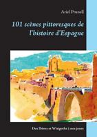 101 scènes pittoresques de l'histoire d'Espagne: Des Ibères et Wisigoths à nos jours 2322139742 Book Cover