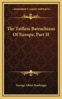 The Tailless Batrachians Of Europe, Part II 1163232076 Book Cover