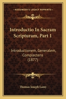 Introductio In Sacram Scripturam, Part 1: Introductionem, Generalem, Complectens (1877) 1165432889 Book Cover