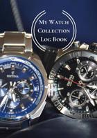 My Watch Collection Log Book: Log Book For Luxury & All Types Of Timepiece Watch Collectors & Connoisseurs (Novices/Experts) 1081904534 Book Cover