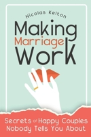 Making Marriage Work: Secrets Of Happy Couples Nobody Tells You About 1646960335 Book Cover