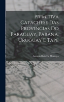 Primitiva Catachese Das Provincias Do Paraguay, Parana, Uruguay E Tape 1019099933 Book Cover