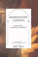 MANIFESTACIÓN CÚANTICA: La Magia de la Manifestación Consciente (Spanish Edition) B0FCG1W6XR Book Cover