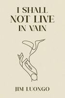 I Shall not Live in Vain B0F27X6NR1 Book Cover