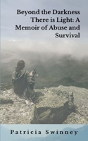 Beyond The Darkness There Is Light: A Memoir of Abuse and Survival 1701819147 Book Cover