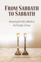 From Sabbath to Sabbath: Returning the Holy Sabbath to the Disciples of Jesus (Restoration Series) 194153404X Book Cover
