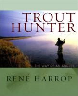 Trout Hunter: The Way of an Angler 087108922X Book Cover