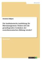 Die kaufm�nnische Ausbildung f�r B�romanagement. Finden sich die grundlegenden Gedanken der sozio�konomischen Bildung wieder? 366811062X Book Cover