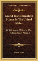 Grand transformation scenes in the United States; or, Glimpses of home after thirteen years abroad 0548488819 Book Cover
