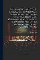 Buffalo Bill (Hon. Wm. F. Cody) and his Wild West Companions, Including Wild Bill, Texas Jack, California Joe, Capt. Jack Crawford, and Other Famous Scouts of the Western Plains 1021405043 Book Cover
