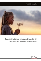 Querer iniciar un emprendimiento sin un plan, es solamente un deseo (Spanish Edition) 9999318711 Book Cover