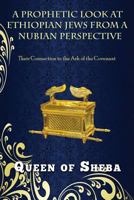 A Prophetic Look at Ethiopian Jews from a Nubian Perspective: Their Connection to the Ark of the Covenant 1949169049 Book Cover