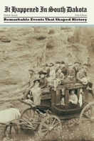 It Happened in South Dakota: Remarkable Events that Shaped History 0762754443 Book Cover