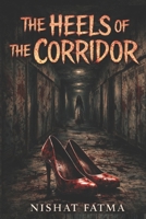 The heels of the corridor: The Echoes of secret steps that never fade B0GRMHS9HF Book Cover