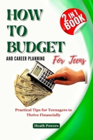 HOW TO BUDGET AND CAREER PLANING For Teens: Practical Tips for Teenagers to Thrive Financially B0CVV361PF Book Cover