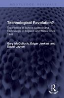 Technological Revolution?: The Politics of School Science and Technology in England and Wales Since 1945 (Routledge Revivals) 1041467923 Book Cover