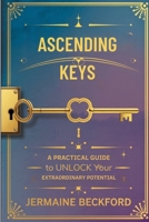 Ascending Keys: A practical guide to unlock your extraordinary potential B0F2Z34ZF8 Book Cover