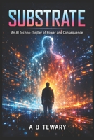 SUBSTRATE: An AI Techno-Thriller of Power and Consequence (The Zero-Day Chronicles) B0GMZLL1K8 Book Cover