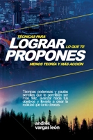 T�cnicas Para Lograr Lo Que Te Propones: Menos Teor�a Y M�s Acci�n 1086570324 Book Cover