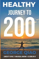 Healthy Journey to 200: A Blueprint for Living Younger, Longer, Healthier, Happier and Stronger B0FTYCZZR8 Book Cover