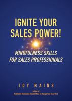 Ignite Your Sales Power!: Mindfulness Skills for Sales Professionals 0988669919 Book Cover