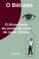 O Bêbado: O Alcoolismo do ponto de vista de suas vítimas (Portuguese Edition) 1699476314 Book Cover