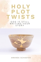 Holy Plot Twists : God Is Still Writing Your Story 1963377435 Book Cover