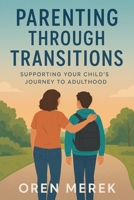 Parenting Through Transitions: Supporting Your Child's Journey to Adulthood B0FMJ1MLPN Book Cover