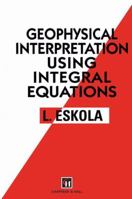 Geophysical Interpretation using Integral Equations 9401050457 Book Cover