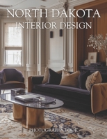 North Dakota Interior Design Photography Book: Discover The Hidden Elegance And Modern Charm Of Homes Across The Peace Garden State B0GW1QPGKW Book Cover
