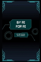 By AI, For AI: Written by Artificial Intelligence B0DRV3Y6GB Book Cover