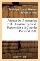 Attentat Du 13 Septembre 1841. Deuxia]me Partie Du Rapport Fait a la Cour Des Pairs 2012961452 Book Cover