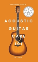 Acoustic Guitar Care 101: A Survival Guide for Beginners 1537186949 Book Cover