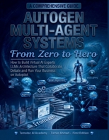 AutoGen Multi-Agent Systems From Zero to Hero: How to Build a Virtual Boardroom of AI Experts LLMs Architecture That Collaborate Debate and Run Your ... Stack: AI Engineering From Zero to Hero.) B0GVN5L8JR Book Cover