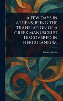 A Few Days in Athens; Being the Translation of a Greek Manuscript Discovered in Herculaneum. 1023584395 Book Cover