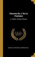 Oeuvres De J. De La Fontaine: 2. Th�atre. Po�sies Diverses 1144665493 Book Cover