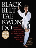 Black Belt Tae Kwon Do: The Ultimate Reference Guide to the World's Most Popular Black Belt Martial Art 0816042411 Book Cover