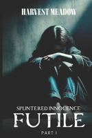 Splintered Innocence Futile: Part I B0F85X2WBL Book Cover
