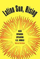 Latino Sun, Rising: Our Spanish-Speaking U.S. World 1585446378 Book Cover